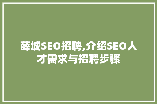 薛城SEO招聘,介绍SEO人才需求与招聘步骤