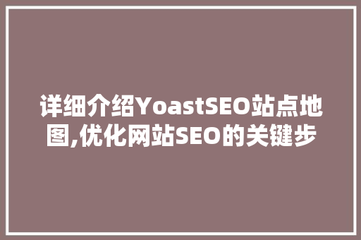详细介绍YoastSEO站点地图,优化网站SEO的关键步骤