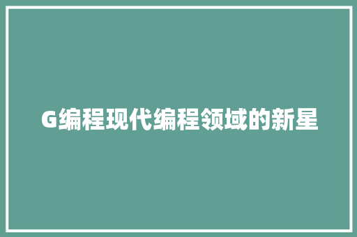 G编程现代编程领域的新星