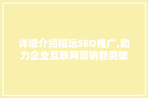 详细介绍招远SEO推广,助力企业互联网营销新突破