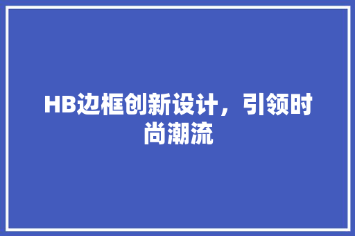 HB边框创新设计，引领时尚潮流