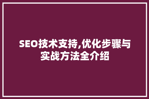 SEO技术支持,优化步骤与实战方法全介绍