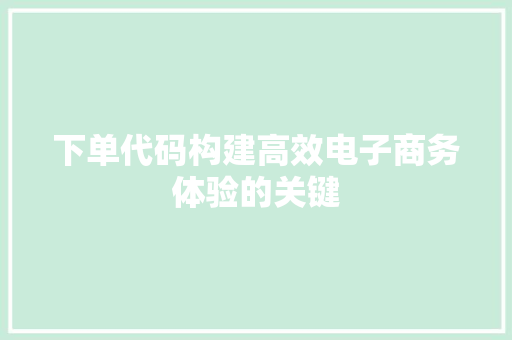 下单代码构建高效电子商务体验的关键