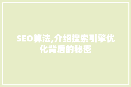 SEO算法,介绍搜索引擎优化背后的秘密