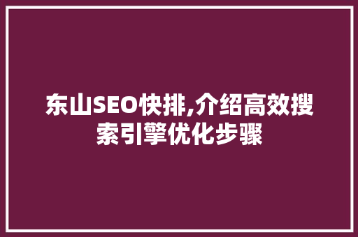 东山SEO快排,介绍高效搜索引擎优化步骤