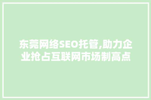 东莞网络SEO托管,助力企业抢占互联网市场制高点