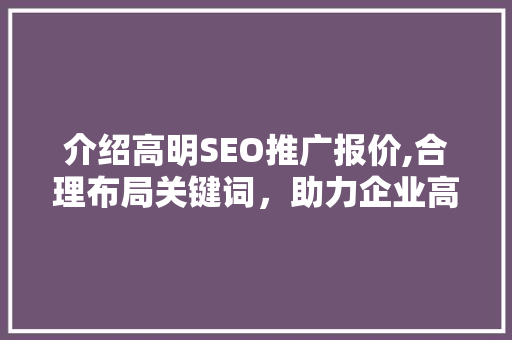 介绍高明SEO推广报价,合理布局关键词，助力企业高效营销