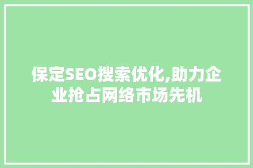 保定SEO搜索优化,助力企业抢占网络市场先机
