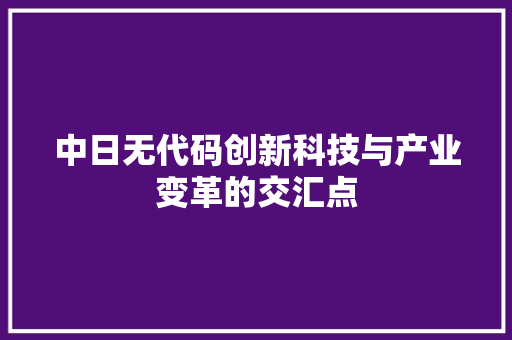 中日无代码创新科技与产业变革的交汇点