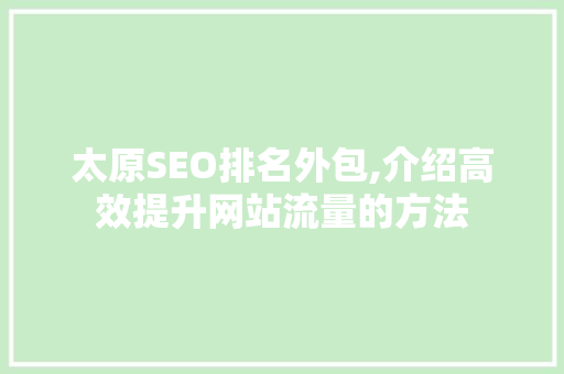 太原SEO排名外包,介绍高效提升网站流量的方法