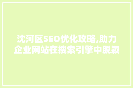 沈河区SEO优化攻略,助力企业网站在搜索引擎中脱颖而出
