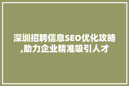 深圳招聘信息SEO优化攻略,助力企业精准吸引人才