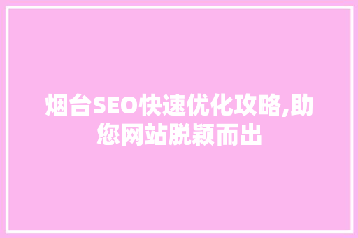烟台SEO快速优化攻略,助您网站脱颖而出