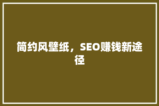 简约风壁纸，SEO赚钱新途径