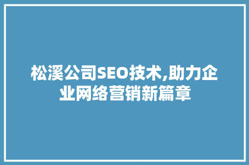 松溪公司SEO技术,助力企业网络营销新篇章