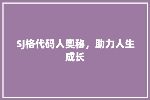 SJ格代码人奥秘，助力人生成长