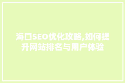 海口SEO优化攻略,如何提升网站排名与用户体验