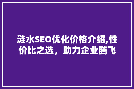 涟水SEO优化价格介绍,性价比之选，助力企业腾飞