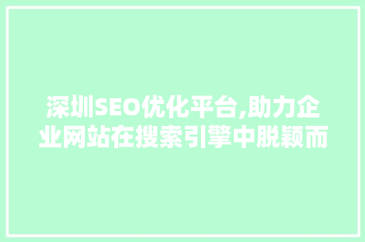 深圳SEO优化平台,助力企业网站在搜索引擎中脱颖而出