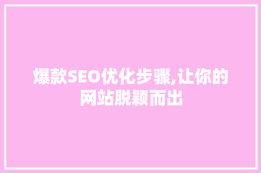 爆款SEO优化步骤,让你的网站脱颖而出
