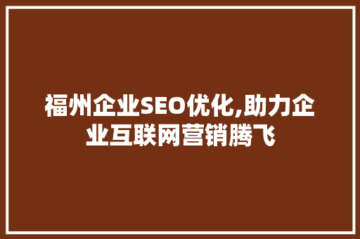 福州企业SEO优化,助力企业互联网营销腾飞