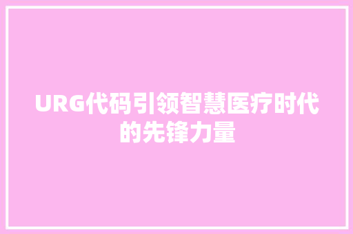 URG代码引领智慧医疗时代的先锋力量