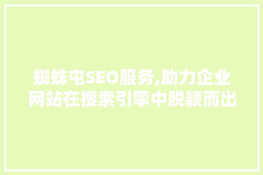 蜘蛛屯SEO服务,助力企业网站在搜索引擎中脱颖而出