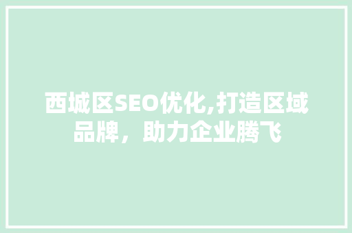 西城区SEO优化,打造区域品牌，助力企业腾飞