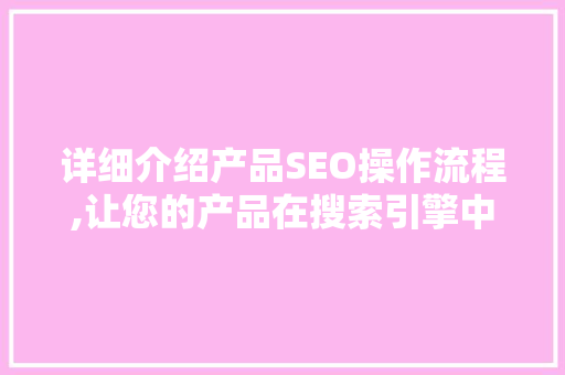详细介绍产品SEO操作流程,让您的产品在搜索引擎中脱颖而出  第1张