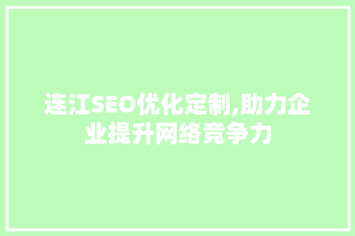 连江SEO优化定制,助力企业提升网络竞争力