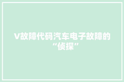 V故障代码汽车电子故障的“侦探”