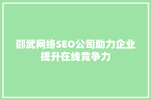 邵武网络SEO公司助力企业提升在线竞争力
