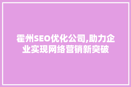 霍州SEO优化公司,助力企业实现网络营销新突破