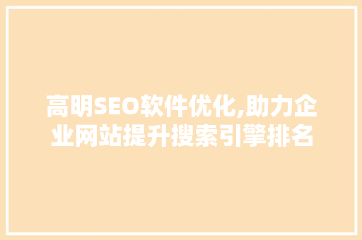 高明SEO软件优化,助力企业网站提升搜索引擎排名