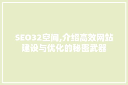 SEO32空间,介绍高效网站建设与优化的秘密武器