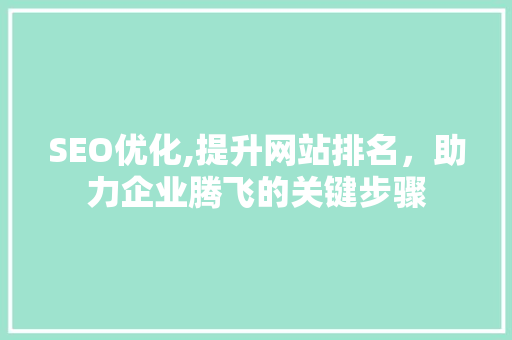 SEO优化,提升网站排名，助力企业腾飞的关键步骤
