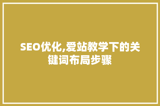 SEO优化,爱站教学下的关键词布局步骤