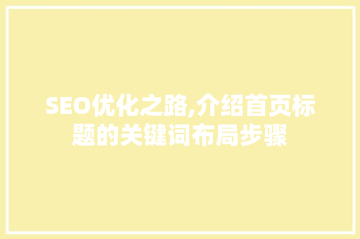 SEO优化之路,介绍首页标题的关键词布局步骤