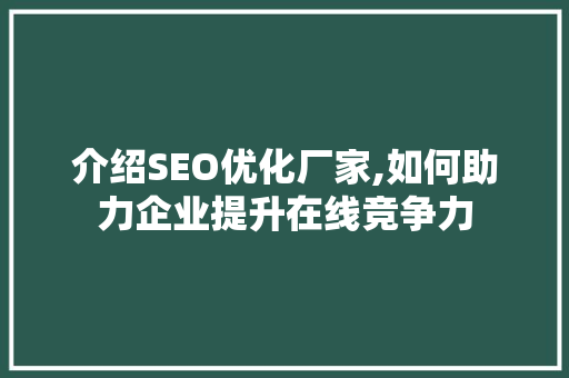 介绍SEO优化厂家,如何助力企业提升在线竞争力