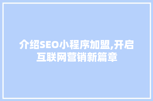 介绍SEO小程序加盟,开启互联网营销新篇章