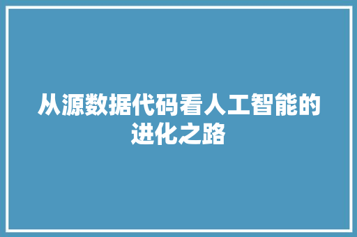 从源数据代码看人工智能的进化之路
