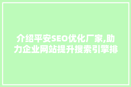介绍平安SEO优化厂家,助力企业网站提升搜索引擎排名的方法