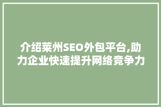 介绍莱州SEO外包平台,助力企业快速提升网络竞争力