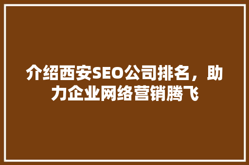 介绍西安SEO公司排名，助力企业网络营销腾飞