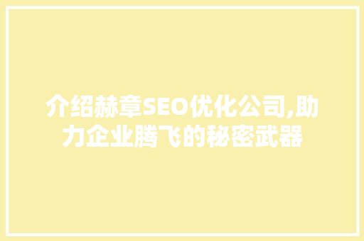 介绍赫章SEO优化公司,助力企业腾飞的秘密武器  第1张