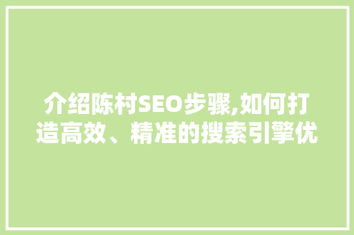 介绍陈村SEO步骤,如何打造高效、精准的搜索引擎优化方法