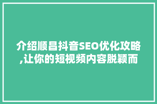 介绍顺昌抖音SEO优化攻略,让你的短视频内容脱颖而出