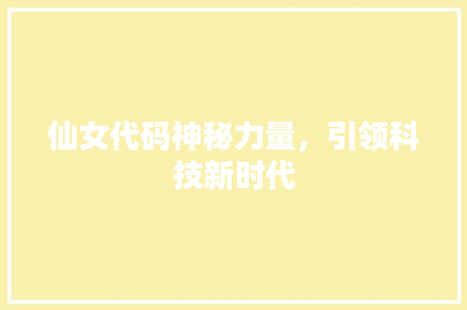 仙女代码神秘力量，引领科技新时代