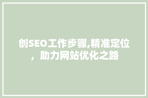 创SEO工作步骤,精准定位，助力网站优化之路