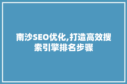 南沙SEO优化,打造高效搜索引擎排名步骤
